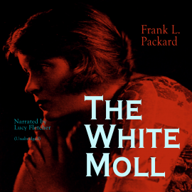 Hörbuch The White Moll  - Autor Frank L. Packard   - gelesen von Lucy Fletcher