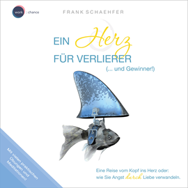 Hörbuch Ein Herz für Verlierer (... und Gewinner!) - Wie Sie Angst durch Liebe verwandeln (ungekürzt)  - Autor Frank Schaehfer   - gelesen von Frank Schaehfer