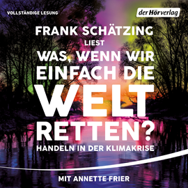Hörbuch Was, wenn wir einfach die Welt retten  - Autor Frank Schätzing   - gelesen von Schauspielergruppe