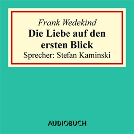 Hörbuch Die Liebe auf den ersten Blick  - Autor Frank Wedekind   - gelesen von Stefan Kaminski