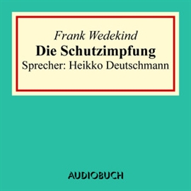 Hörbuch Die Schutzimpfung  - Autor Frank Wedekind   - gelesen von Heikko Deutschmann
