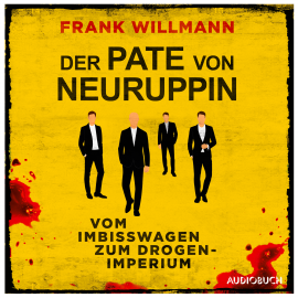 Hörbuch Der Pate von Neuruppin - Vom Imbisswagen zum Drogenimperium  - Autor Frank Willmann   - gelesen von Patrick Twinem