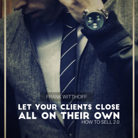 Hörbuch Let Your Clients Close All on Their Own  - Autor Frank Witthoff   - gelesen von Daniel Williams
