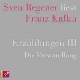 Hörbuch Erzählungen 3 - Die Verwandlung - Sven Regener liest Franz Kafka  - Autor Franz Kafka   - gelesen von Sven Regener