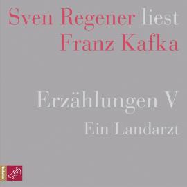 Hörbuch Erzählungen 5 - Ein Landarzt - Sven Regener liest Franz Kafka  - Autor Franz Kafka   - gelesen von Sven Regener