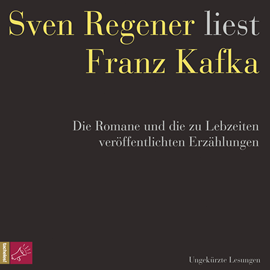 Hörbuch Franz Kafka. Die Romane und die zu Lebzeiten veröffentlichten Erzählungen - Sven Regener liest Franz Kafka (ungekürzt)  - Autor Franz Kafka   - gelesen von Sven Regener