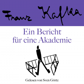 Hörbuch Franz Kafka: Ein Bericht für eine Akademie  - Autor Franz Kafka   - gelesen von Sven Görtz