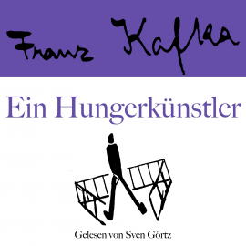 Hörbuch Franz Kafka: Ein Hungerkünstler  - Autor Franz Kafka   - gelesen von Sven Görtz