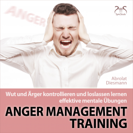 Hörbuch Anger Management Training - Wut und Ärger kontrollieren und loslassen lernen - effektive mentale Übungen  - Autor Franziska Diesmann   - gelesen von Schauspielergruppe