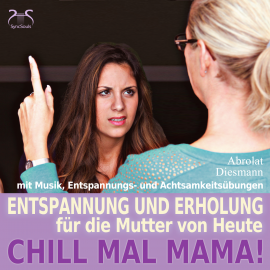 Hörbuch Chill Mal Mama! Entspannung und Erholung für die Mutter von Heute  - Autor Franziska Diesmann   - gelesen von Schauspielergruppe