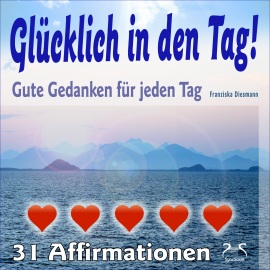 Hörbuch Glücklich in den Tag! Gute Gedanken für jeden Tag - 31 Affirmationen  - Autor Franziska Diesmann   - gelesen von Franziska Diesmann