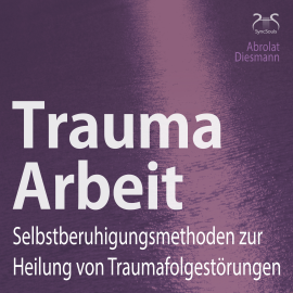 Hörbuch Trauma Arbeit - Selbstberuhigungsmethoden zur Heilung von Traumafolgestörungen  - Autor Franziska Diesmann   - gelesen von Franziska Diesmann
