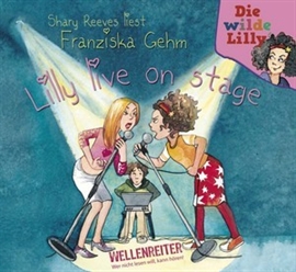 Hörbuch Die wilde Lilly - Lilly live on stage 2  - Autor Franziska Gehm   - gelesen von Shary Reeves