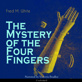 Hörbuch The Mystery of the Four Fingers  - Autor Fred M. White   - gelesen von Victoria Bradley