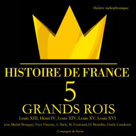 Hörbuch 5 grands rois de France : Louis XIII, Henri IV, Louis XIV, Louis XV, Louis XVI  - Autor Frédéric Nort   - gelesen von Schauspielergruppe