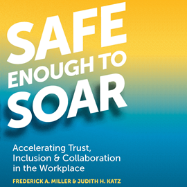 Hörbuch Safe Enough to Soar - Accelerating Trust, Inclusion, & Collaboration in the Workplace (Unabridged)  - Autor Frederick A. Miller, Judith H. Katz   - gelesen von Natalie Hoyt