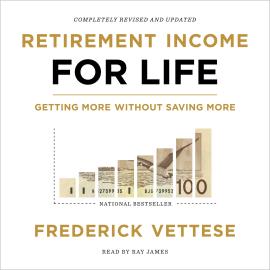 Hörbuch Retirement Income for Life - Getting More Without Saving More (Unabridged)  - Autor Frederick Vettese   - gelesen von Ray James