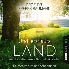 Hörbuch Und jetzt aufs Land - Wie die Natur unsere Gesundheit fördert (Ungekürzt)  - Autor Freerk Baumann   - gelesen von Philipp Schepmann