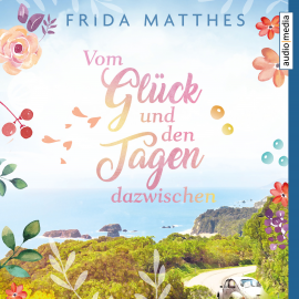 Hörbuch Vom Glück und den Tagen dazwischen  - Autor Frida Matthes   - gelesen von Stephanie Kellner