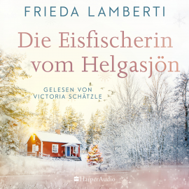 Hörbuch Die Eisfischerin vom Helgasjön (ungekürzt)  - Autor Frieda Lamberti   - gelesen von Victoria Schätzle