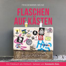 Hörbuch Flaschen auf Kästen - 168 urbane Freilufttheken  - Autor Friedemann Weise   - gelesen von Konstantin Butz