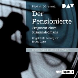 Hörbuch Der Pensionierte. Fragment eines Kriminalromans (Ungekürzt)  - Autor Friedrich Dürrenmatt   - gelesen von Bruno Ganz