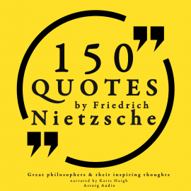 Hörbuch 150 quotes by Friedrich Nietzsche: Great philosophers & their inspiring thoughts  - Autor Friedrich Nietzsche   - gelesen von Katie Haigh