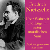 Friedrich Nietzsche: Über Wahrheit und Lüge im außermoralischen Sinn