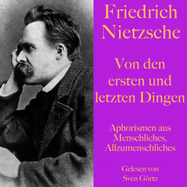 Hörbuch Friedrich Nietzsche: Von den ersten und letzten Dingen  - Autor Friedrich Nietzsche   - gelesen von Sven Görtz