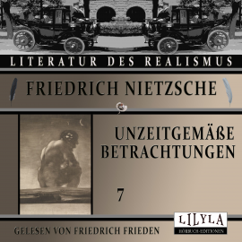 Hörbuch Unzeitgemäße Betrachtungen 7  - Autor Friedrich Nietzsche   - gelesen von Schauspielergruppe