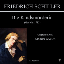 Hörbuch Die Kindsmörderin (Gedicht 1782)  - Autor Friedrich Schiller   - gelesen von Karlheinz Gabor