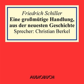 Hörbuch Eine großmütige Handlung, aus der neuesten Geschichte  - Autor Friedrich Schiller   - gelesen von Christian Berkel