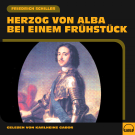 Hörbuch Herzog von Alba bei einem Frühstück  - Autor Friedrich Schiller   - gelesen von Karlheinz Gabor