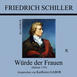 Hörbuch Würde der Frauen (Ballade 1795)  - Autor Friedrich Schiller   - gelesen von Karlheinz Gabor