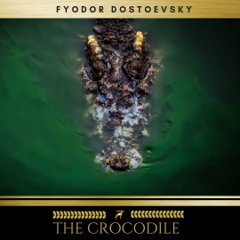 Hörbuch The Crocodile  - Autor Fyodor Dostoevsky   - gelesen von Josh Smith