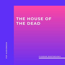 Hörbuch The House of the Dead (Unabridged)  - Autor Fyodor Dostoevsky   - gelesen von James O'Connell