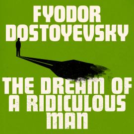 Hörbuch The Dream of a Ridiculous Man (Unabridged)  - Autor Fyodor Dostoyevsky   - gelesen von Ben Allen
