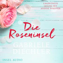 Hörbuch Die Roseninsel (Ungekürzt)  - Autor Gabriele Diechler   - gelesen von Andine Pfrepper