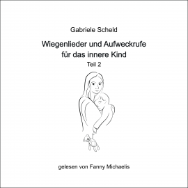 Hörbuch Wiegenlieder und Aufweckrufe für das innere Kind - Teil 2  - Autor Gabriele Scheld   - gelesen von Fanny Michaelis