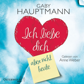 Hörbuch Ich liebe dich, aber nicht heute  - Autor Gaby Hauptmann   - gelesen von Anne Weber
