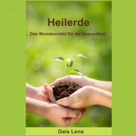 Hörbuch Heilerde  - Autor Gaia Lena   - gelesen von Gaia Lena