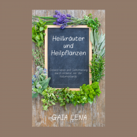Hörbuch Heilkräuter und Heilpflanzen  - Autor Gaia Lena   - gelesen von Gaia Lena