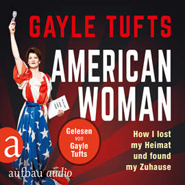 Hörbuch American Women - How I lost my Heimat und found my Zuhause  - Autor Galye Tufts   - gelesen von Galye Tufts