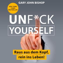 Hörbuch Unf*ck Yourself - Raus aus dem Kopf, rein ins Leben! (Ungekürzt)  - Autor Gary John Bishop   - gelesen von Matthias Ernst Holzmann