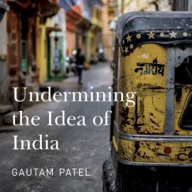 Hörbuch Undermining the Idea of India (Unabridged)  - Autor Gautam S. Patel   - gelesen von Gautam S. Patel