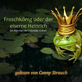 Hörbuch Froschkönig oder der eiserne Heinrich  - Autor Gebrüder Grimm   - gelesen von Conny Strauch