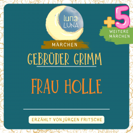 Hörbuch Gebrüder Grimm: Frau Holle plus fünf weitere Märchen  - Autor Gebrüder Grimm   - gelesen von Jürgen Fritsche