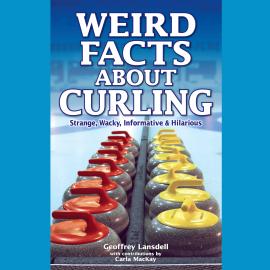 Hörbuch Weird Facts About Curling (Unabridged)  - Autor Geoffrey Landsdell, Carla MacKay   - gelesen von Wendy Kotow