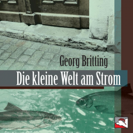 Hörbuch Die kleine Welt am Strom  - Autor Georg Britting   - gelesen von Schauspielergruppe