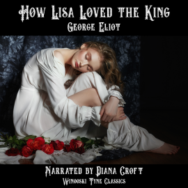 Hörbuch How Lisa Loved the King  - Autor George Eliot   - gelesen von Diana Croft